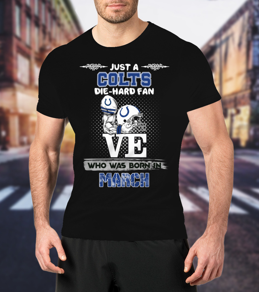 Just A Colts Die-Hard Fan Born In March T-Shirt