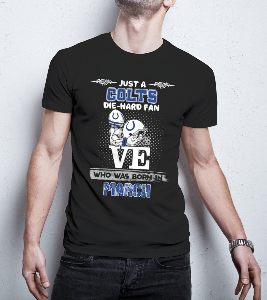 Just A Colts Die-Hard Fan Born In March T-Shirt