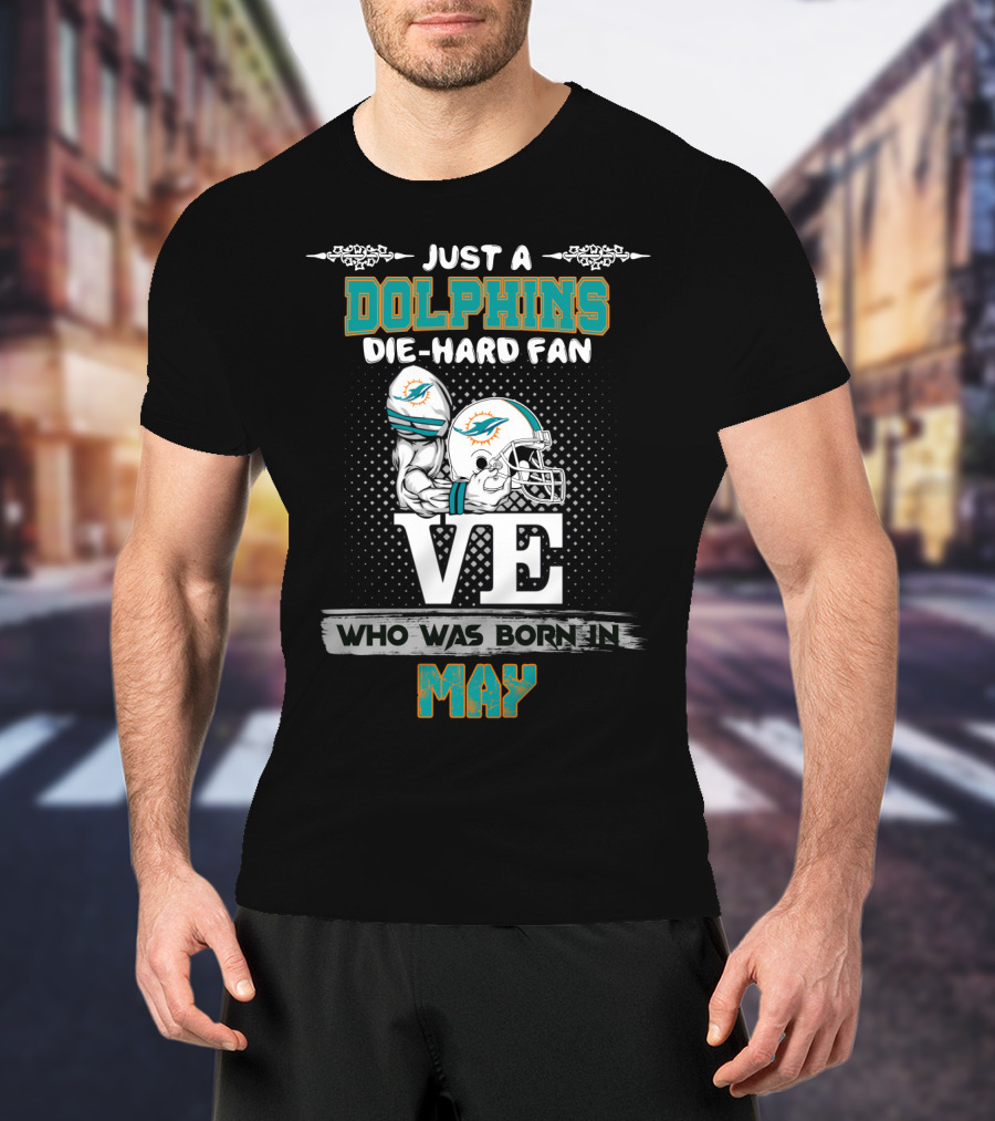 Just A Dolphins Die-Hard Fan Who Was Born In May T-Shirt