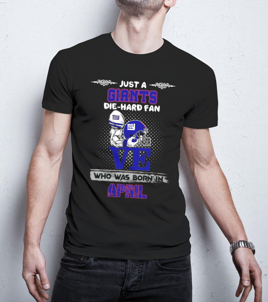 Just A Giants Die-Hard Fan Born In April With Love For Ny Helmets T-Shirt