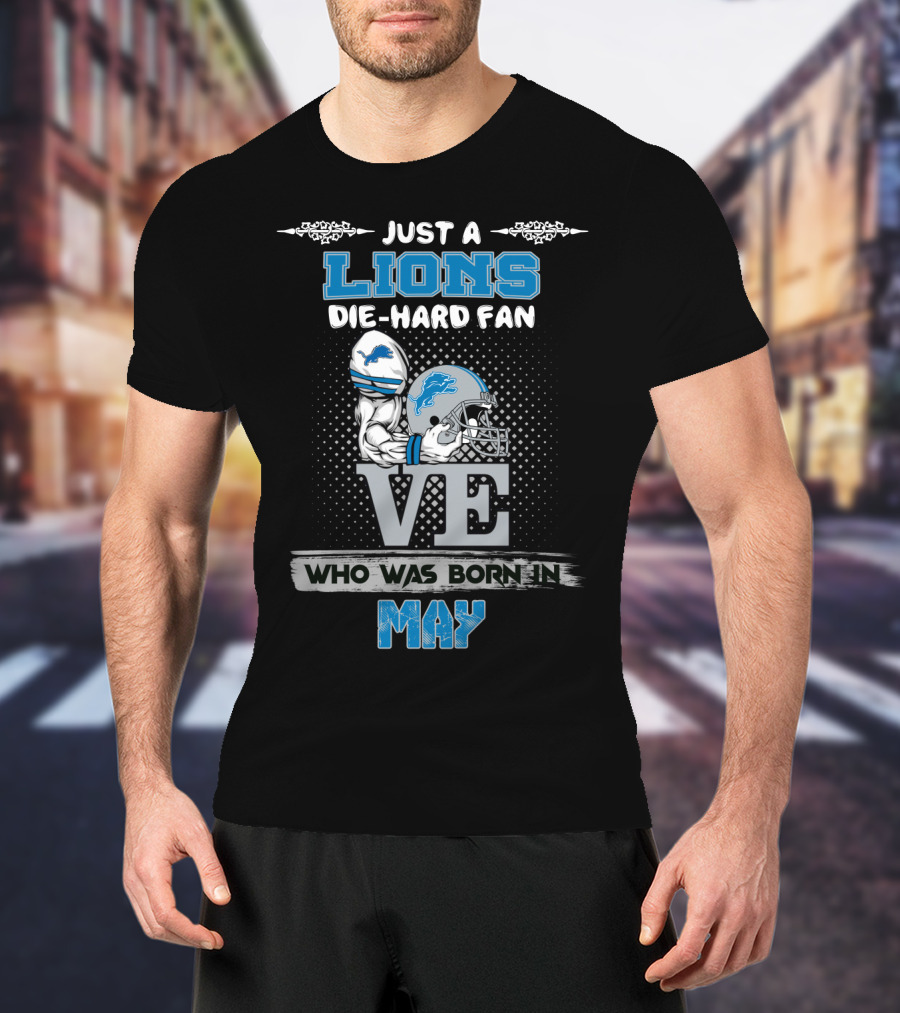 Just A Lions Die-Hard Fan Who Was Born In May T-Shirt