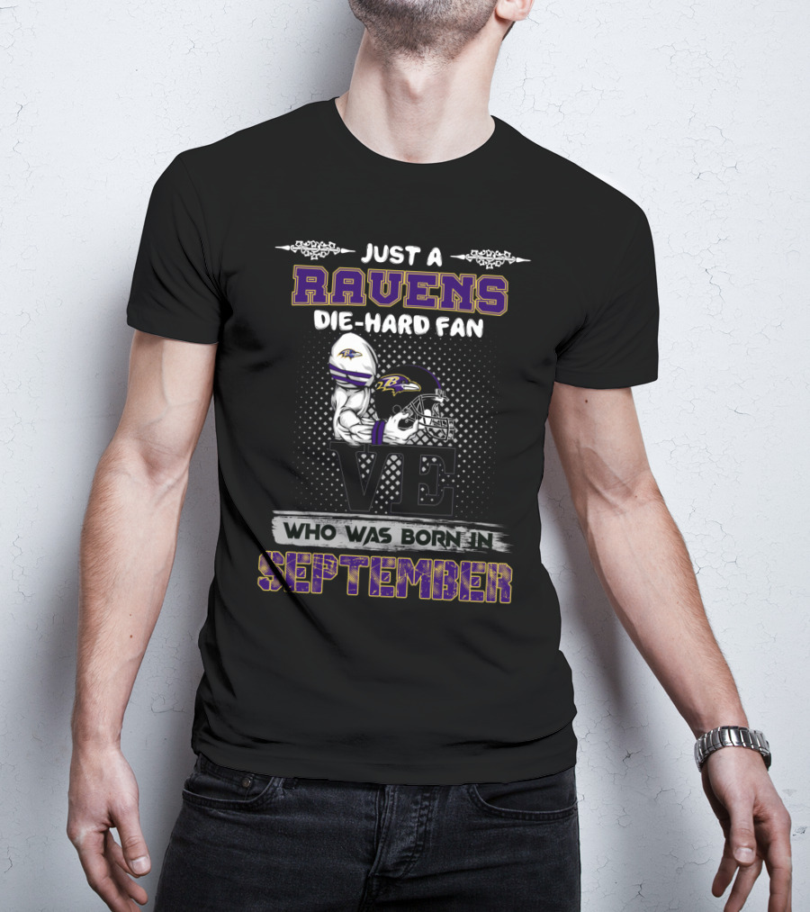 Ravens Die-Hard Fan Born In September Just A Who Was T-Shirt