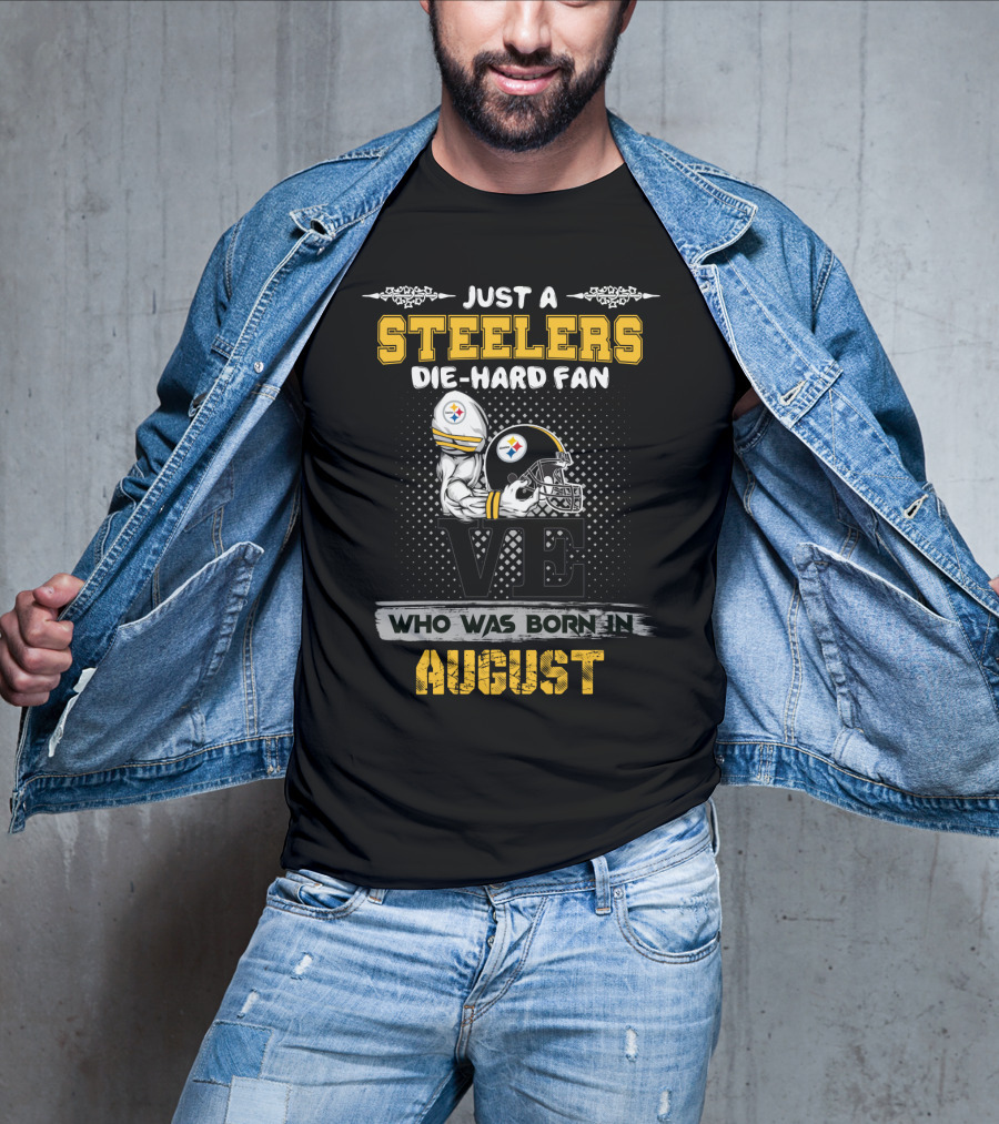 Just A Steelers Die-Hard Fan Who Was Born In August T-Shirt