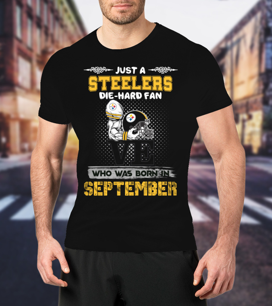 Just A Steelers Die-Hard Fan Who Was Born In September T-Shirt