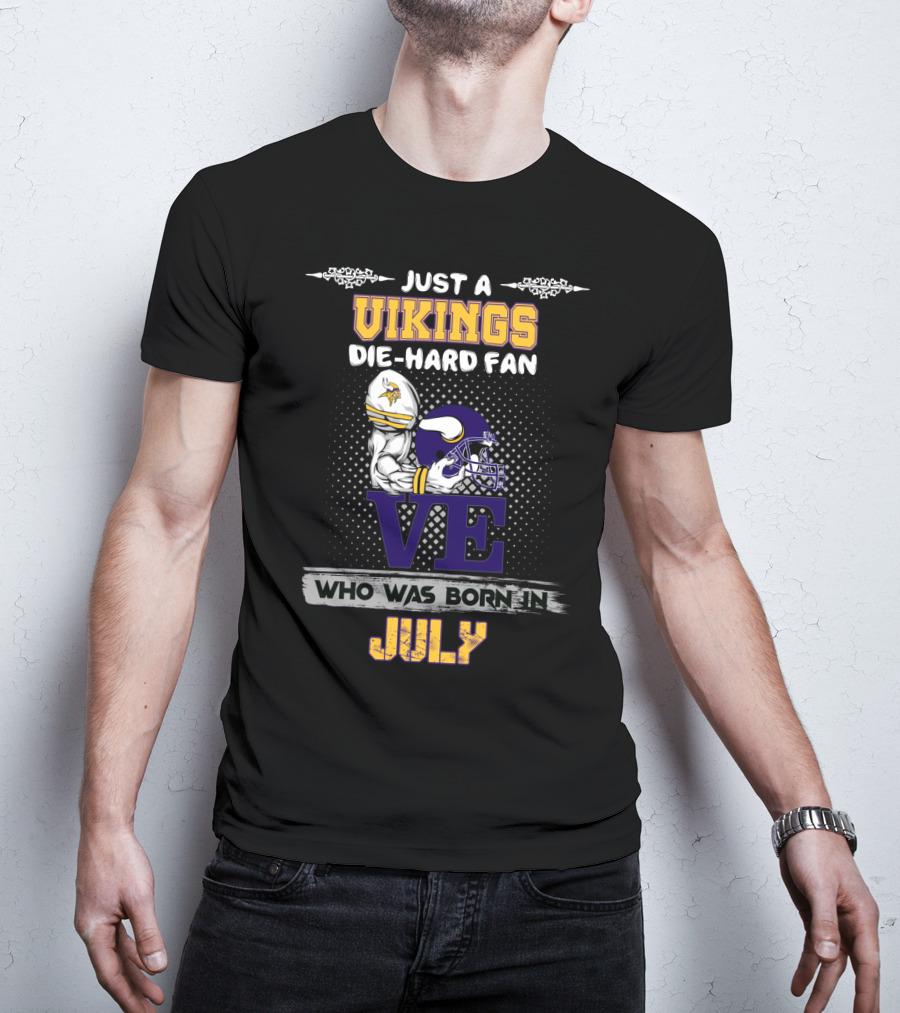 Just A Vikings Die-Hard Fan Who Was Born In July T-Shirt