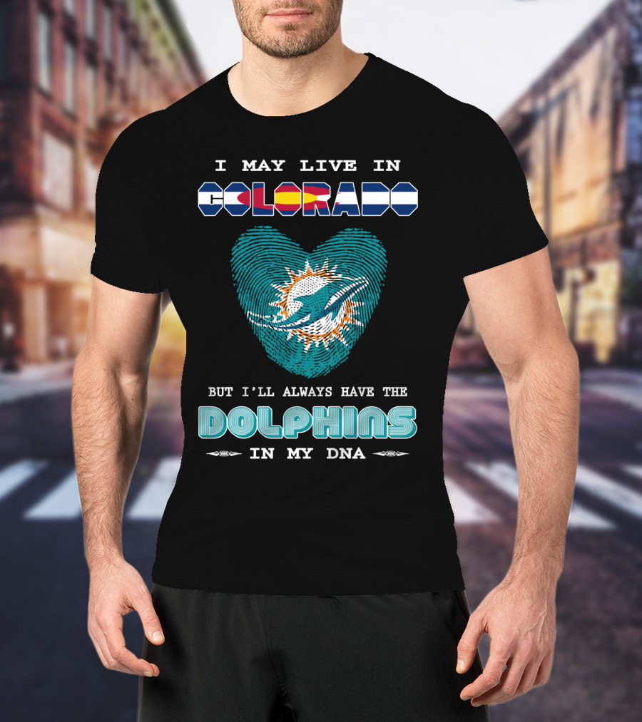 I May Live In Colorado Dolphins In My Dna T-Shirt
