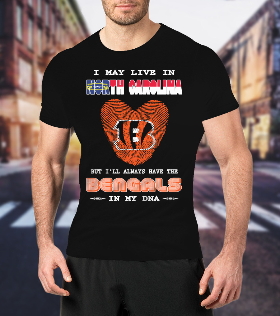 I May Live In North Carolina But I'll Always Have The Bengals In My Dna T-Shirt