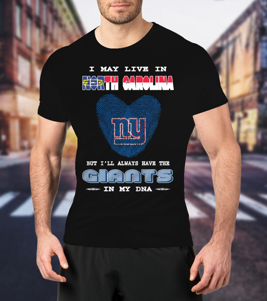 I May Live In North Carolina But I'll Always Have The Giants In My DNA T-Shirt