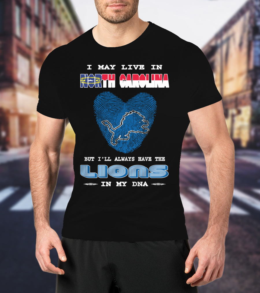 I May Live In North Carolina But I'll Always Have The Lions In My Dna T-Shirt