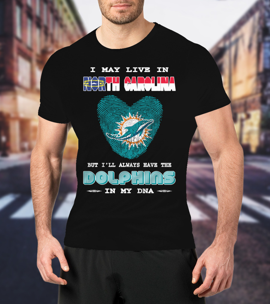I May Live In North Carolina Dolphins In My DNA T-Shirt