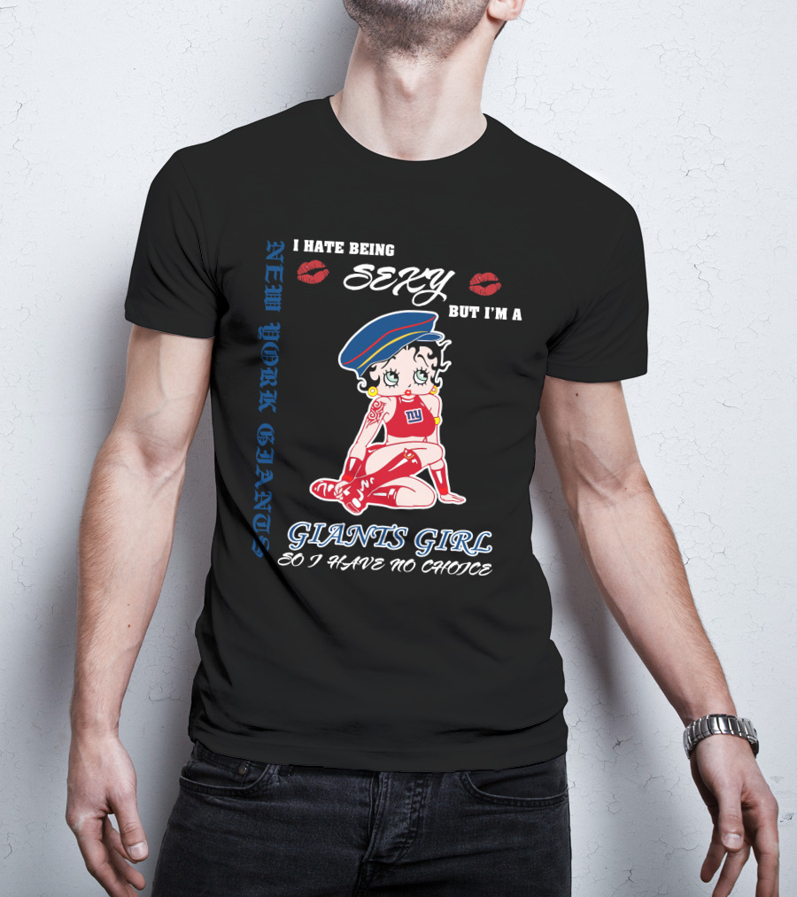 I Hate Being Sexy But I'm A New York Giants Girl So I Have No Choice Giants Girl T-Shirt