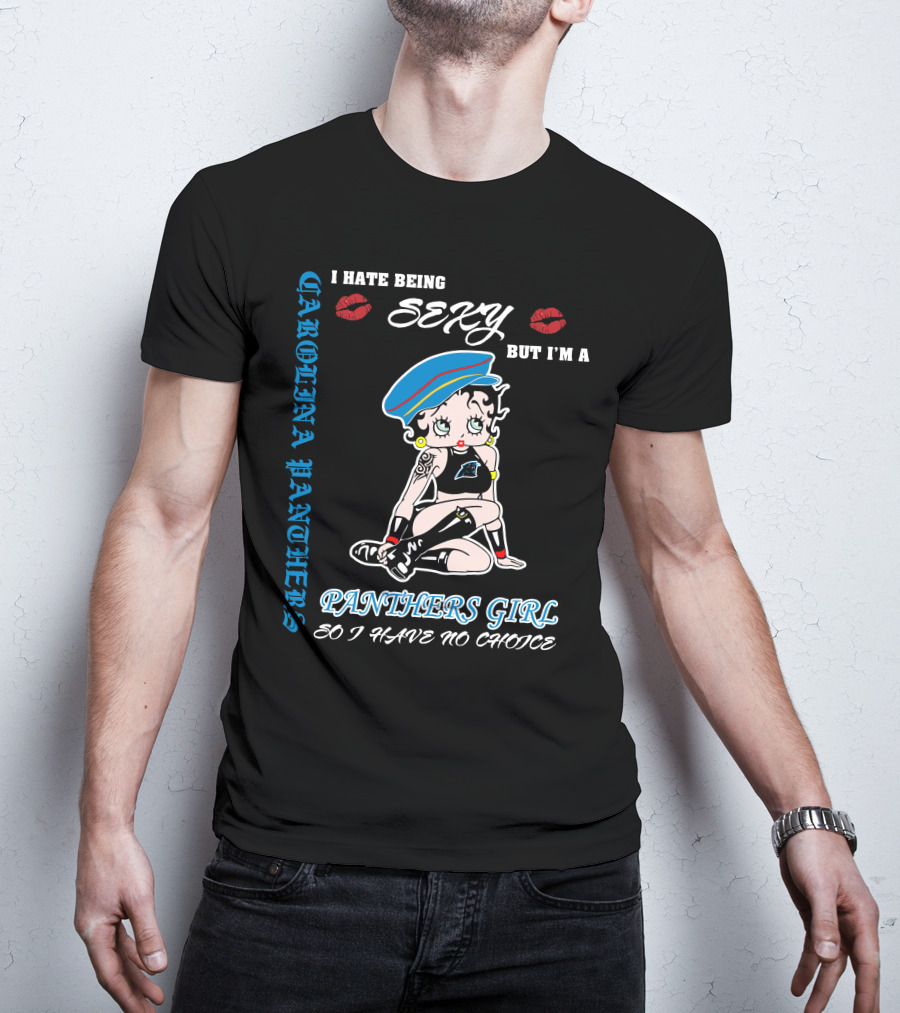 Carolina Panthers Girl I Hate Being Sexy But I'm A Panthers Girl So I Have No Choice T-Shirt