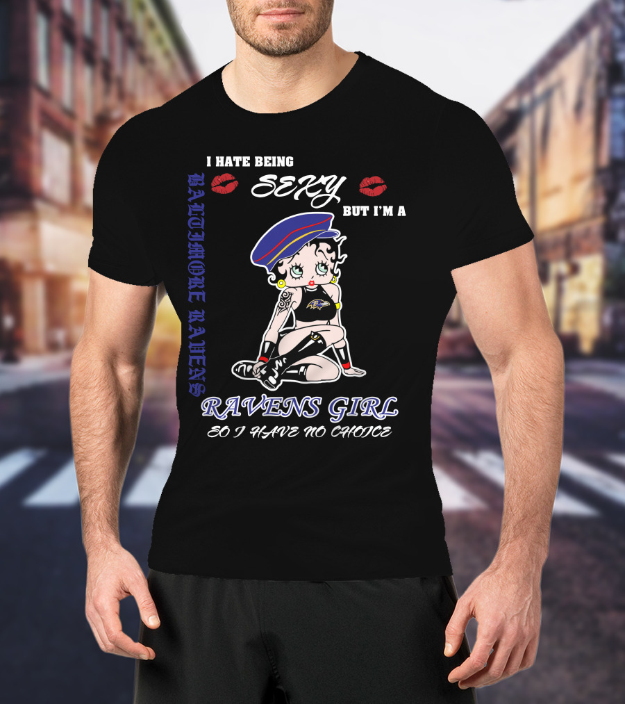 I Hate Being Sexy But I'm A Baltimore Ravens Girl So I Have No Choice Ravens Girl T-Shirt