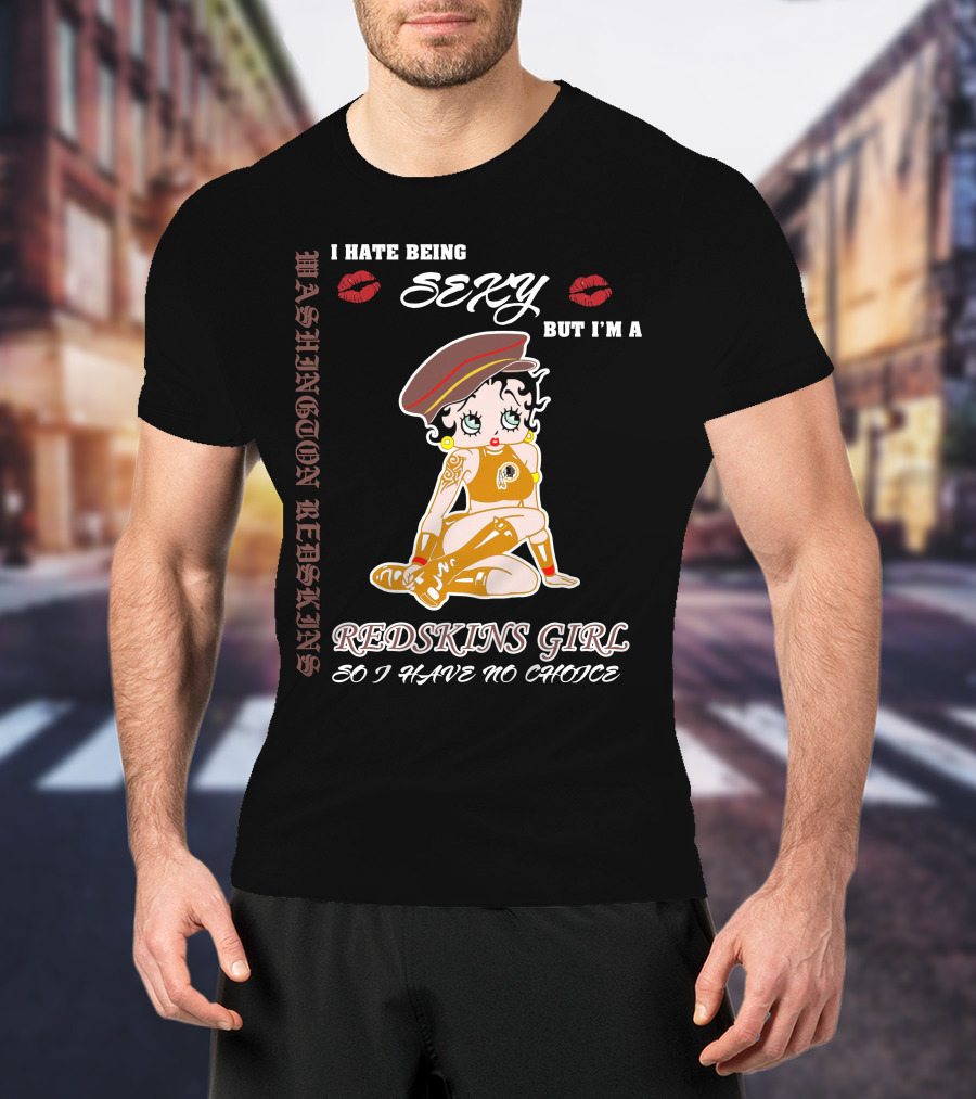 Washington Redskins Sexy Girl I Hate Being Redskins Girl So I Have No Choice T-Shirt