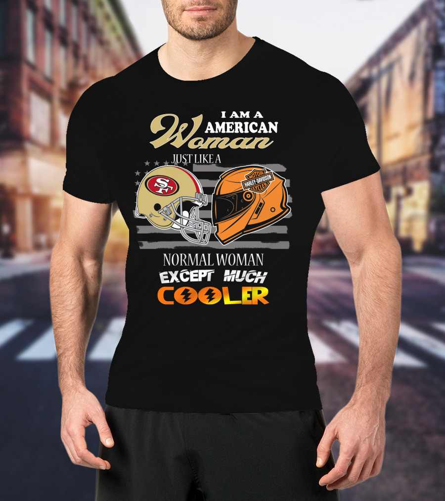 I Am An American Woman Just Like A 49ers Harley Davidson Helmet Normal Woman Except Much Cooler T-Shirt