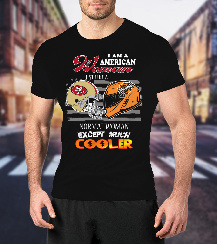 I Am An American Woman Just Like A Normal Woman Except Much Cooler 49ers Harley Davidson Helmet T-Shirt