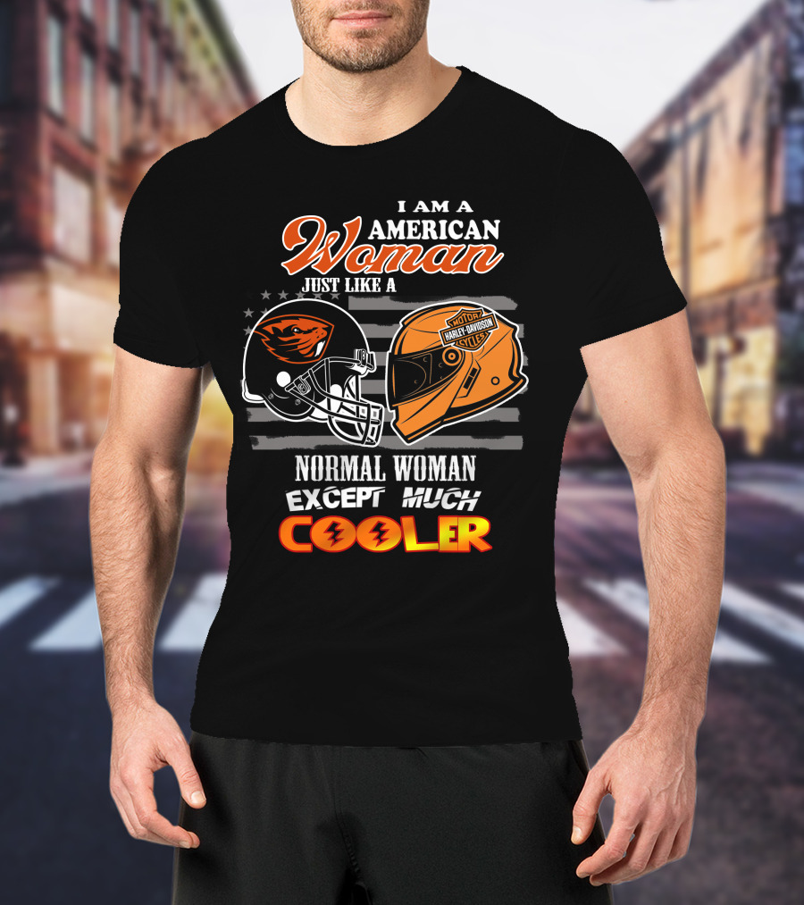 I Am An American Woman Just Like A Harley Davidson Oregon State Beavers Football Helmet Except Much Cooler T-Shirt