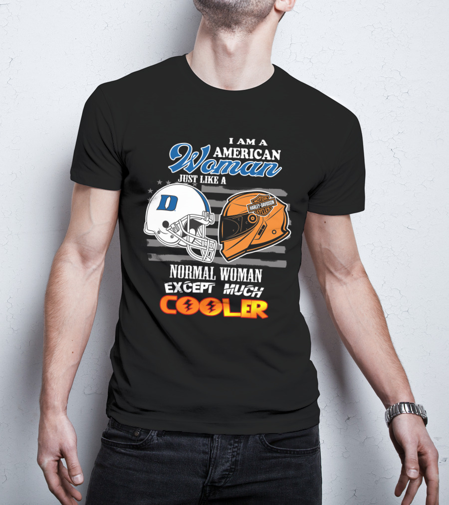 I Am A American Woman Just Like A Blue Devils Helmet Harley Davidson Except Much Cooler T-Shirt