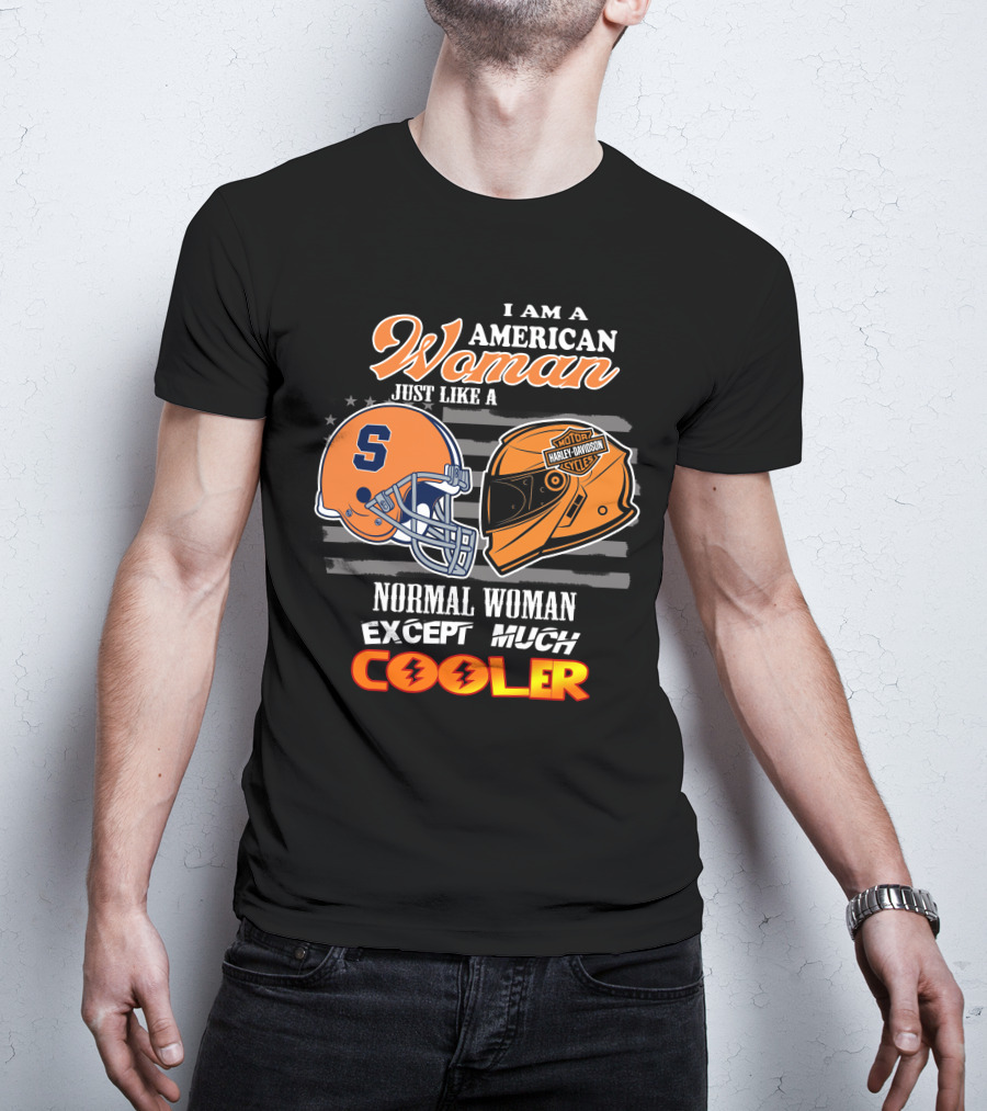 I Am A American Woman Just Like A Syracuse Harley Davidson Normal Woman Except Much Cooler T-Shirt