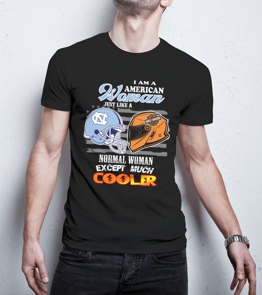 I Am An American Woman Just Like A Tar Heels Harley Davidson Normal Woman Except Much Cooler T-Shirt