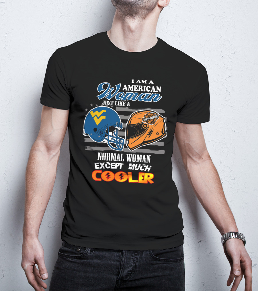 I Am An American Woman Just Like A West Virginia Harley Davidson Normal Woman Except Much Cooler T-Shirt