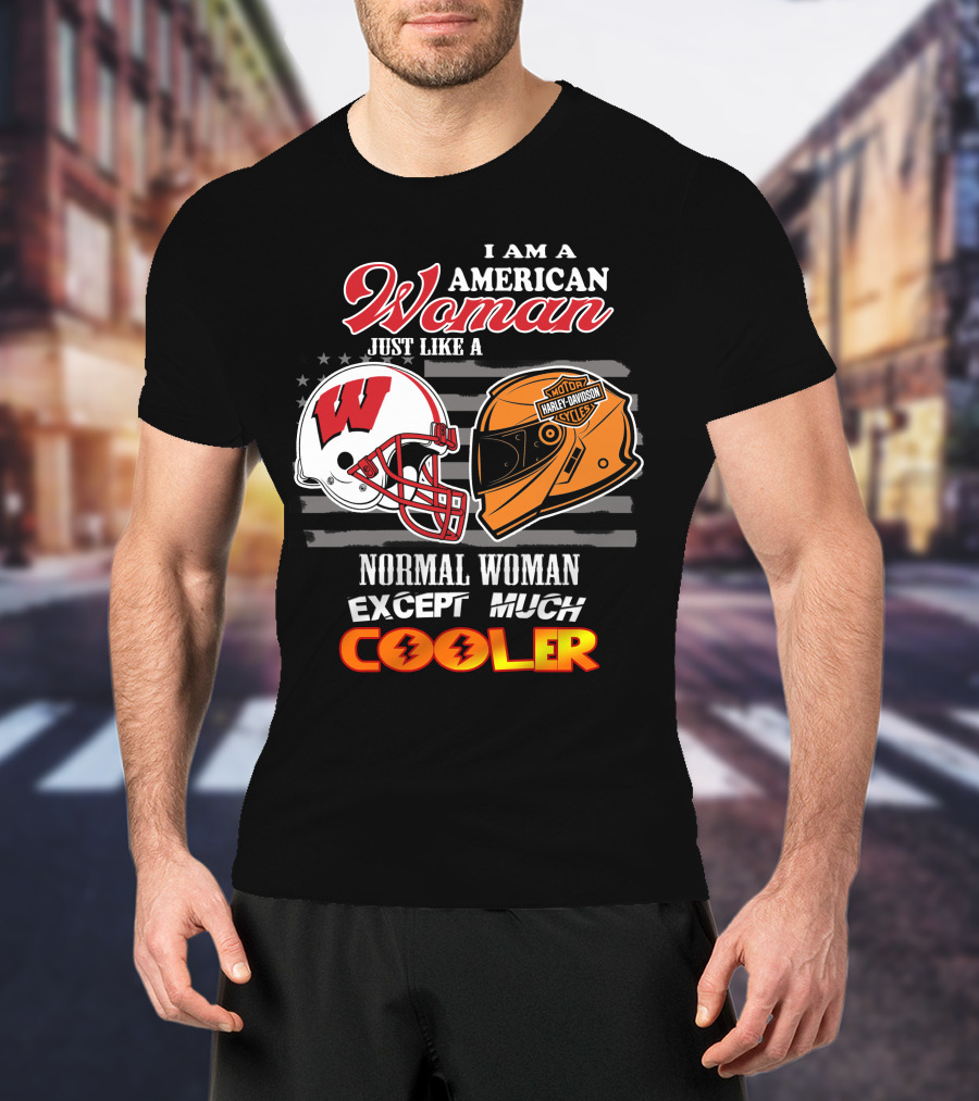 I Am A Harley Davidson American Woman Just Like A Wisconsin Helmet Normal Woman Except Much Cooler T-Shirt