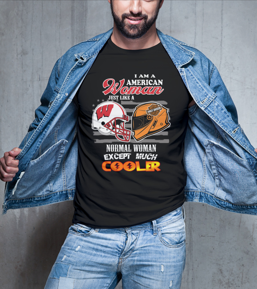 I Am A Harley Davidson American Woman Just Like A Wisconsin Helmet Normal Woman Except Much Cooler T-Shirt