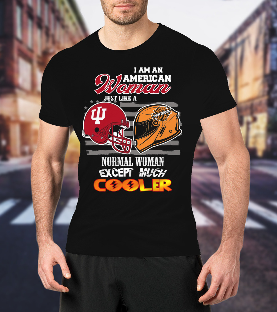 I Am An American Woman Just Like A Harley Davidson Motorcycle Normal Woman Except Much Cooler Indiana Hoosiers Helmet T-Shirt