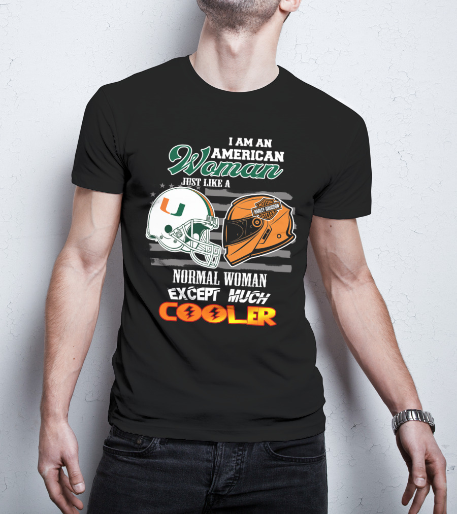 I Am An American Woman Just Like A Miami Hurricanes Harley Davidson Motorcycle Normal Woman Except Much Cooler T-Shirt