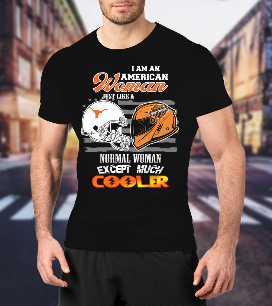 I Am An American Woman Just Like A Longhorns Harley Davidson Normal Woman Except Much Cooler T-Shirt