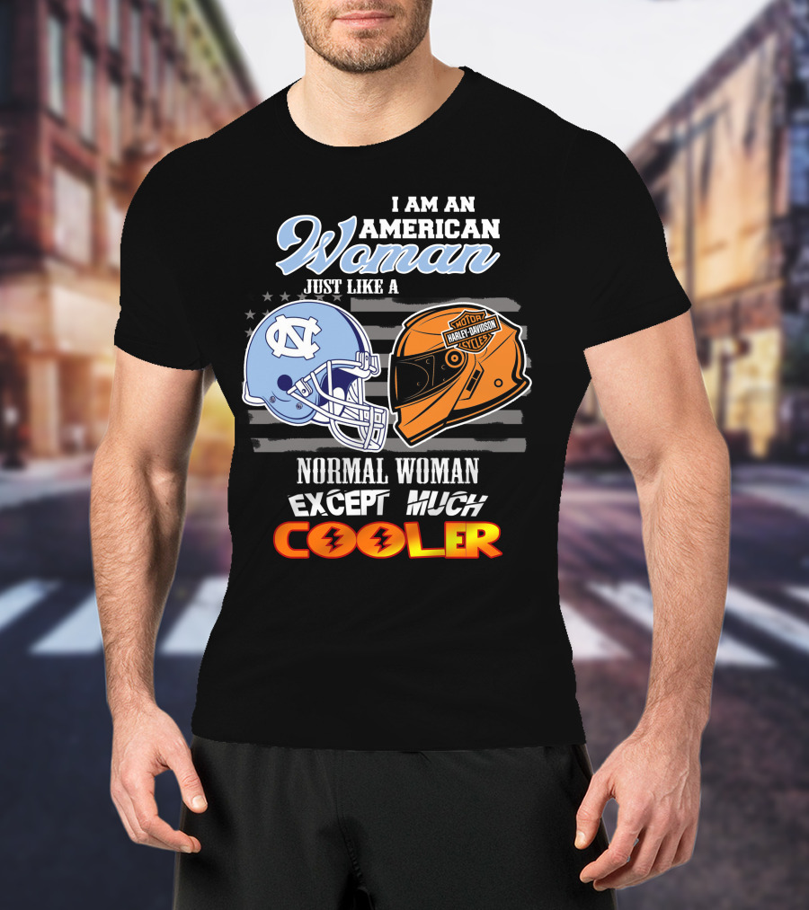 I Am An American Woman Just Like A Normal Woman Except Much Cooler Tar Heels Harley Davidson Motorcycle Cycle T-Shirt