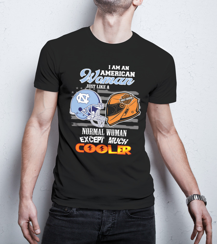 I Am An American Woman Just Like A Normal Woman Except Much Cooler Tar Heels Harley Davidson Motorcycle Cycle T-Shirt