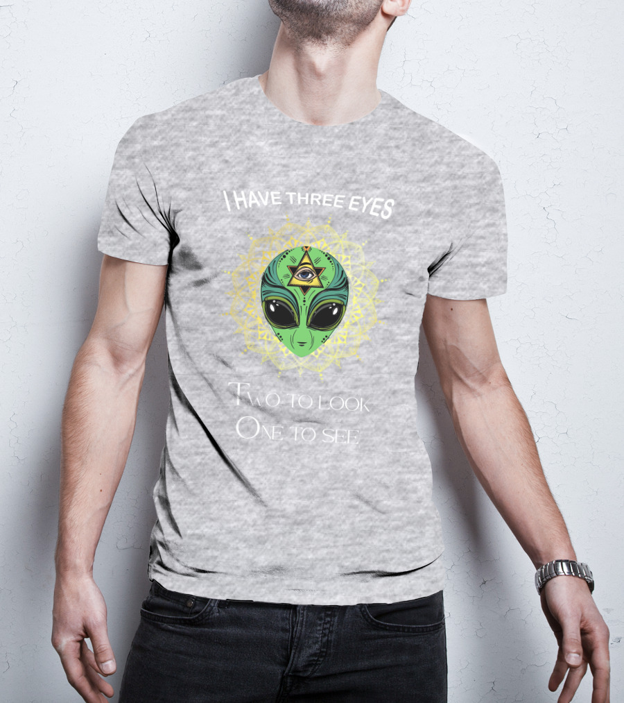 I Have Three Eyes Alien Two To Look One To See T-Shirt