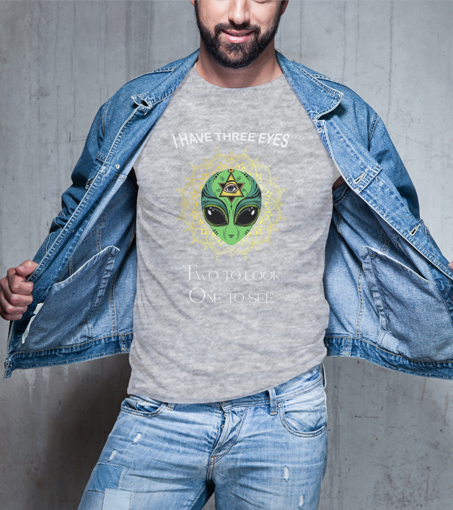 I Have Three Eyes Alien Two To Look One To See T-Shirt