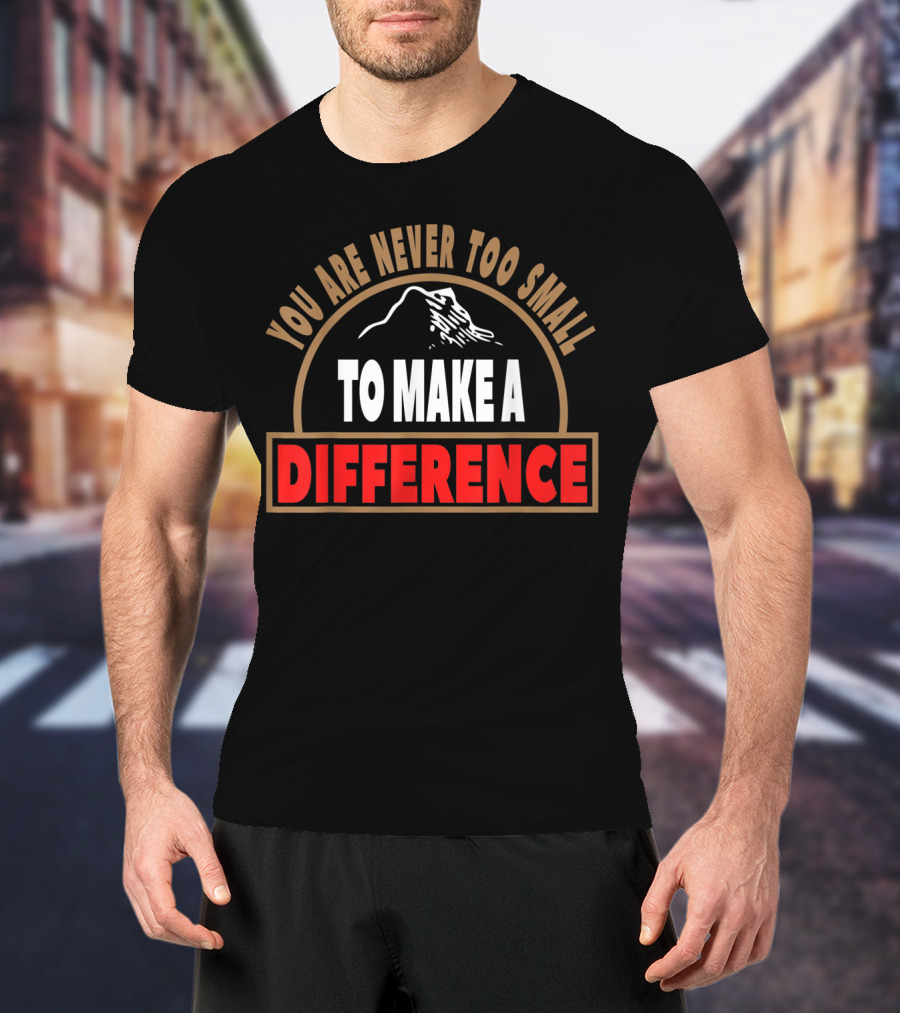 You Are Never Too Small To Make A Difference Mountain T-Shirt