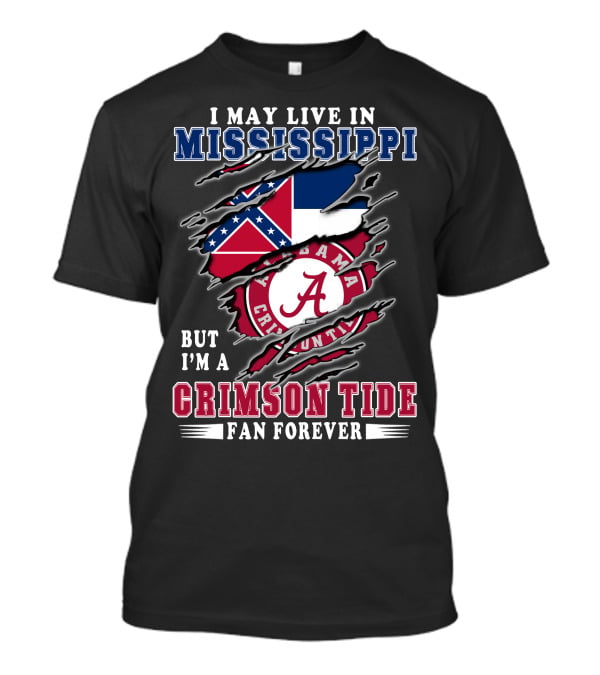 I May Live In Mississippi But I'm A Crimson Tide Fan Forever T-Shirt