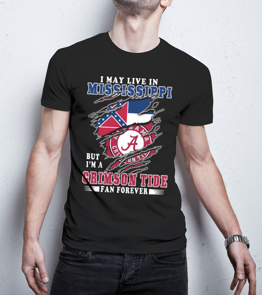 I May Live In Mississippi But I'm A Crimson Tide Fan Forever T-Shirt