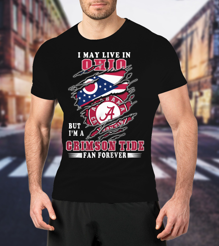 I May Live In Ohio But I'm A Alabama Crimson Tide Fan Forever T-Shirt