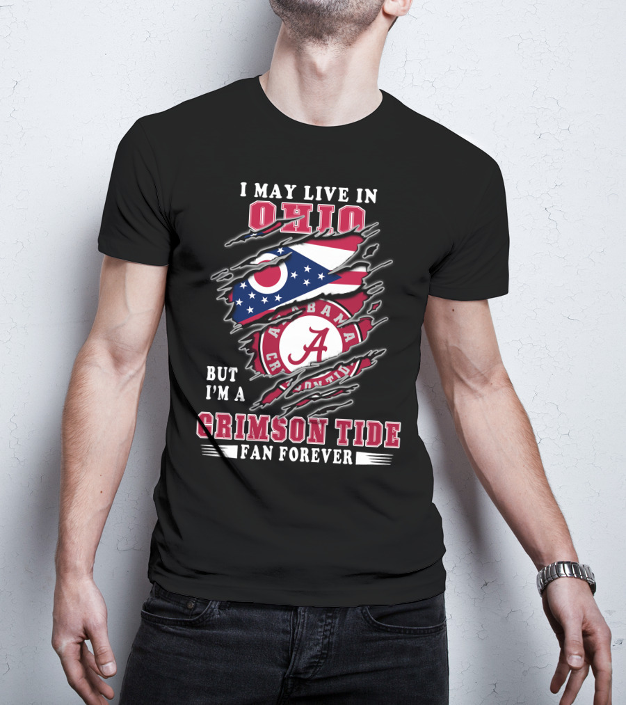 I May Live In Ohio But I'm A Alabama Crimson Tide Fan Forever T-Shirt