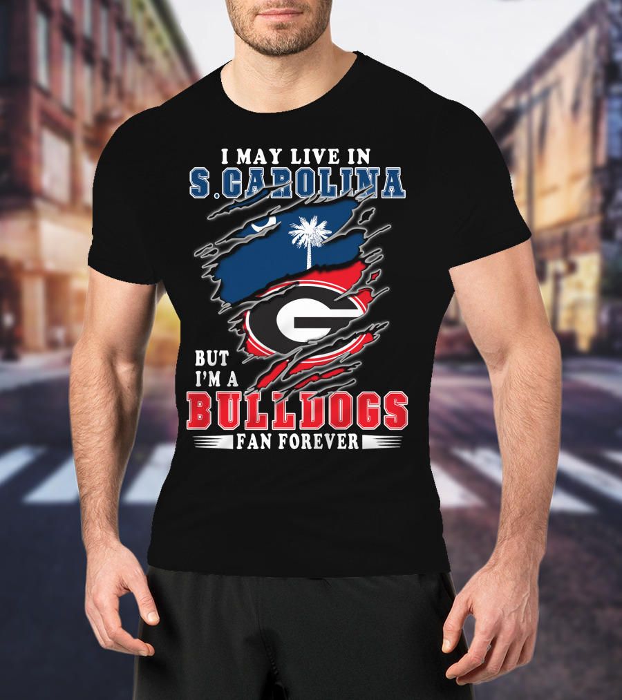 I May Live In S. Carolina But I'm A Bulldogs Fan Forever T-Shirt