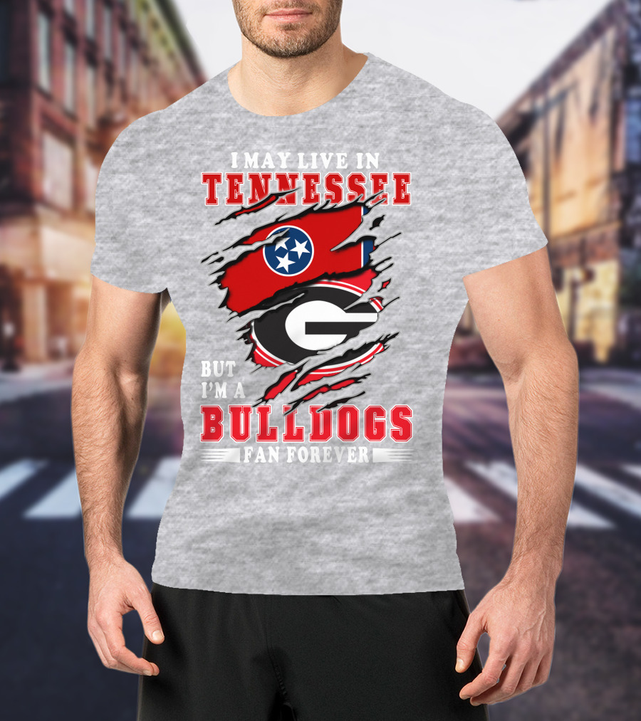 I May Live In Tennessee But I'm A Bulldogs Fan Forever T-Shirt