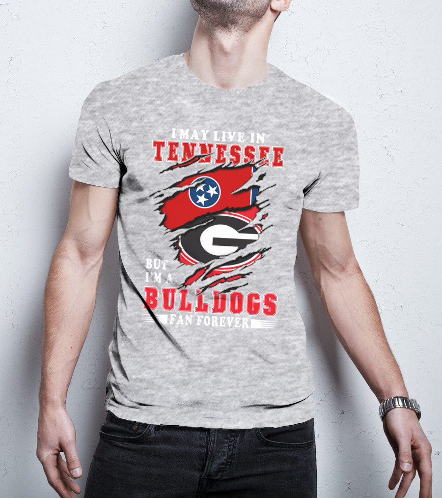 I May Live In Tennessee But I'm A Bulldogs Fan Forever T-Shirt