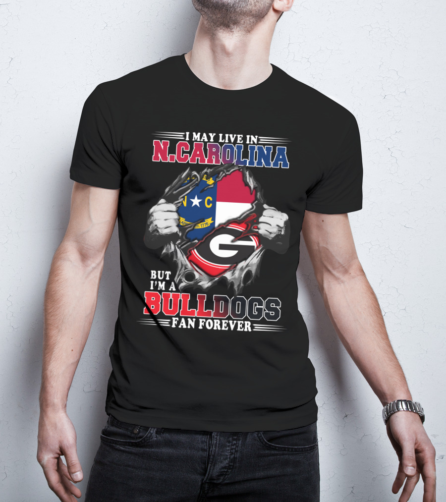 I May Live In N.CAROLINA But I'm A BULLDOGS Fan Forever T-Shirt