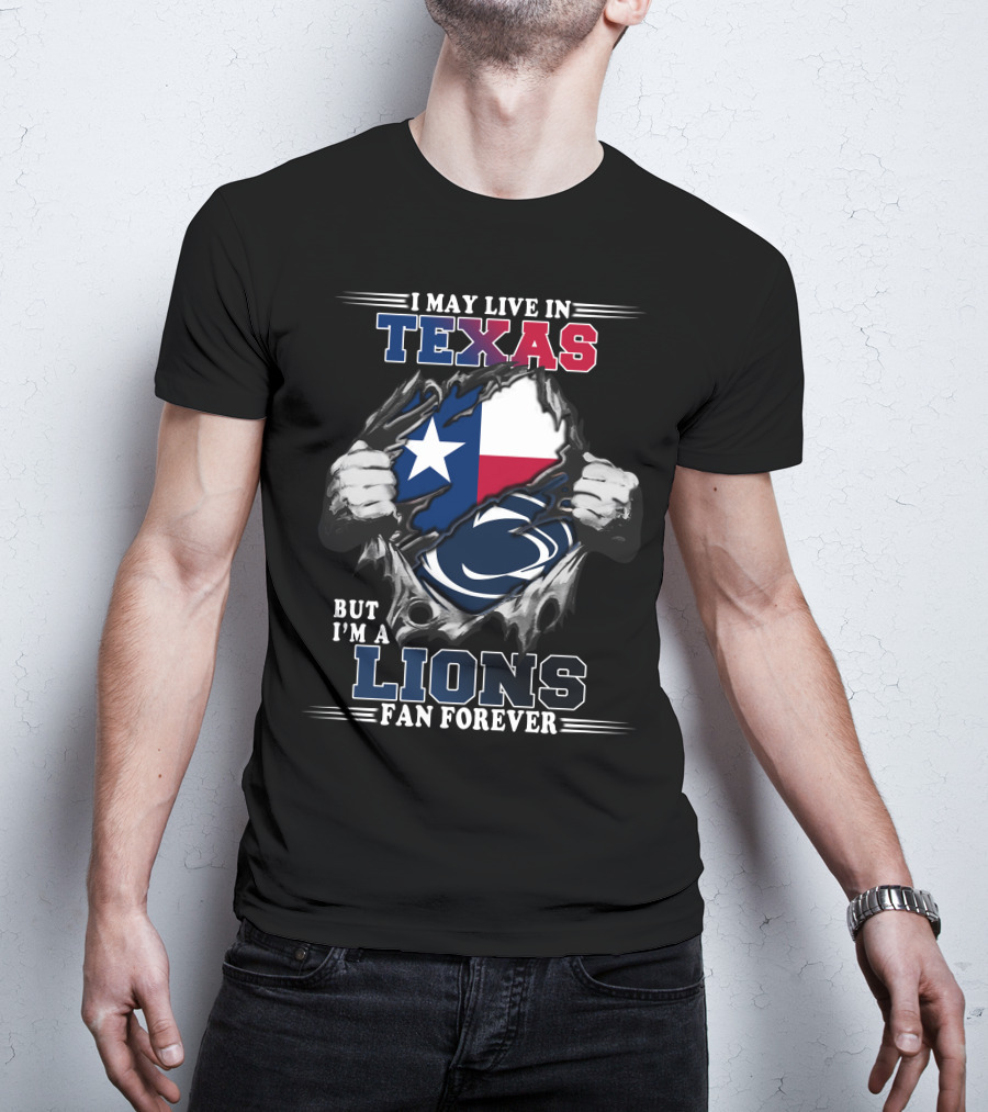 I May Live In Texas But I'm A Penn State Lions Fan Forever T-Shirt