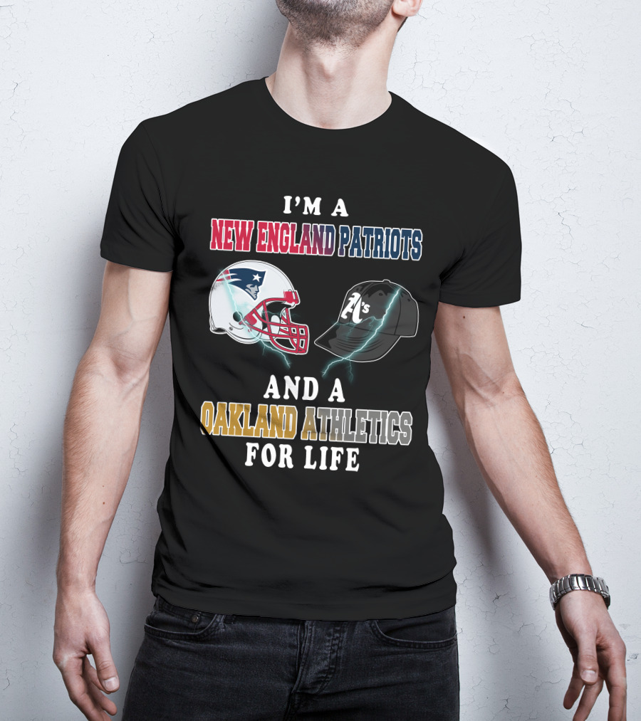 I'm A New England Patriots And A Oakland Athletics For Life T-Shirt