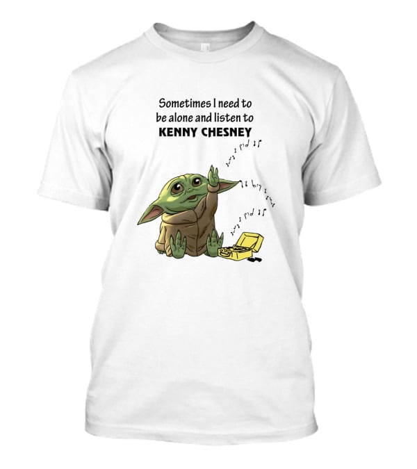 Sometimes I Need To Be Alone And Listen To Kenny Chesney Baby Yoda T-Shirt