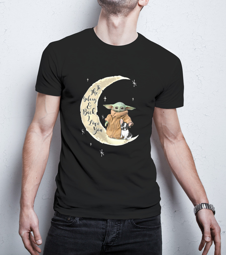 To The Galaxy And Back I Love You Baby Yoda French Bulldog Moon T-Shirt