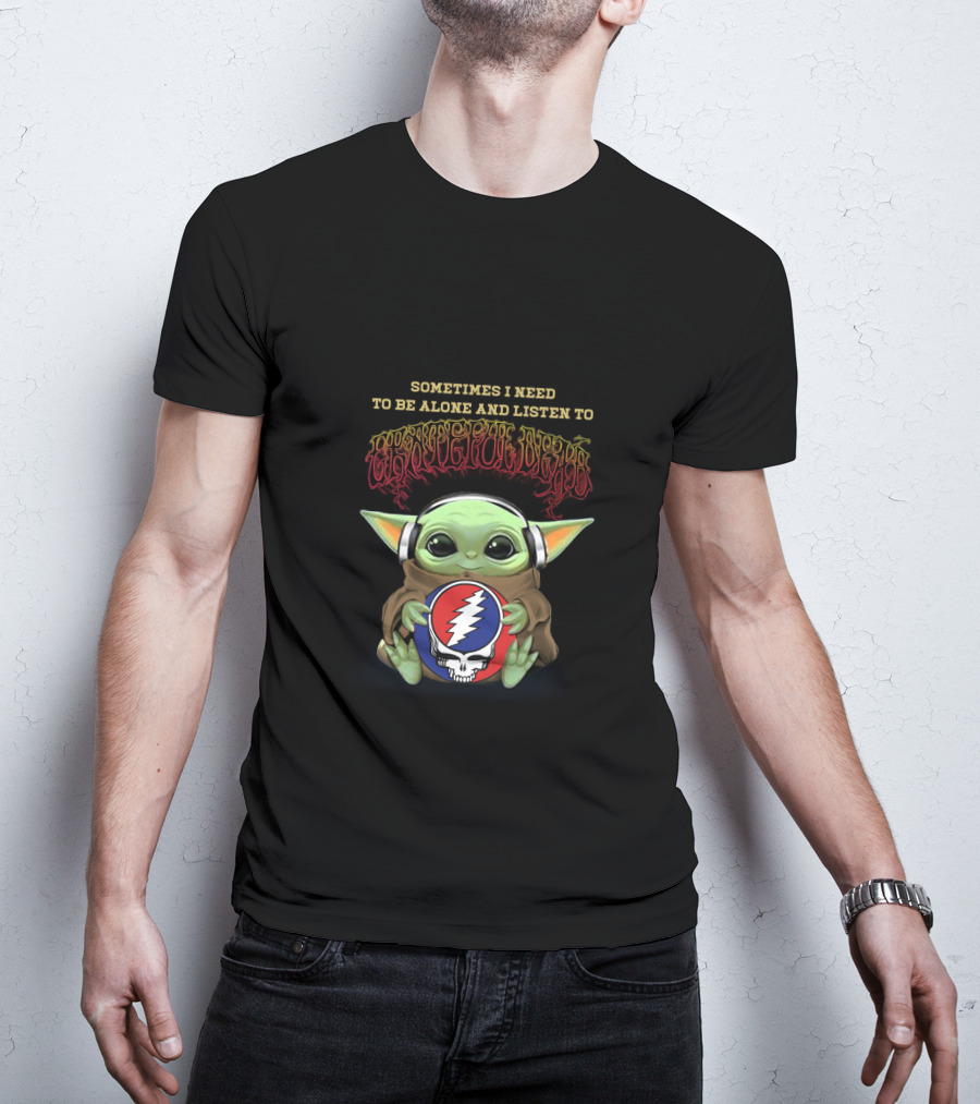 Sometimes I Need To Be Alone And Listen To Grateful Dead Yoda Holding Steal Your Face T-Shirt
