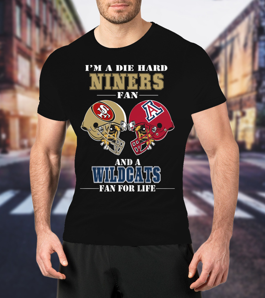 I'm A Die Hard Niners Fan And A Wildcats Fan For Life T-Shirt