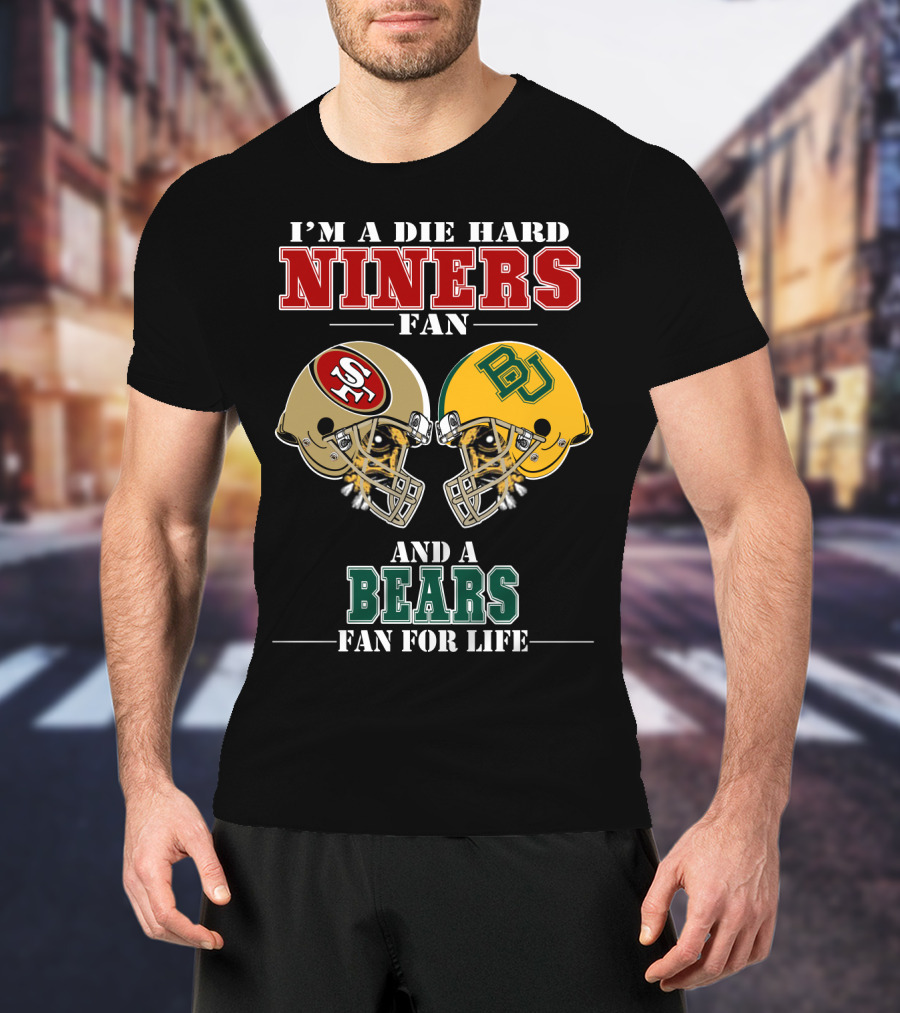 I'm A Die Hard Niners Fan And A Bears Fan For Life T-Shirt